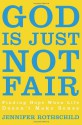 God Is Just Not Fair: Finding Hope When Life Doesn't Make Sense - Jennifer Rothschild