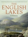 The English Lakes: A History. Ian Thompson - Ian Thompson