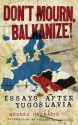 Don't Mourn, Balkanize!: Essays After Yugoslavia - Andrej Grubačić