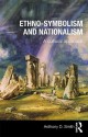 Ethno-Symbolism and Nationalism: A Cultural Approach - Anthony D. Smith