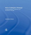 How Colleges Change: Understanding, Leading, and Enacting Change - Adrianna Kezar