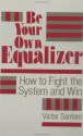 Be Your Own Equalizer: How to Fight the System and Win - Victor Santoro