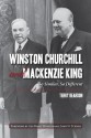 Winston Churchill and Mackenzie King: So Similar, So Different - Terry Reardon, John Turner, the Right Honourable John N. Turner