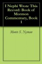 I Nephi Wrote This Record: Book of Mormon Commentary, Book 1 - Monte S. Nyman