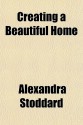 Creating a Beautiful Home - Alexandra Stoddard