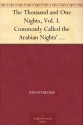 The Thousand and One Nights, Vol. I. Commonly Called the Arabian Nights' Entertainments - Anonymous