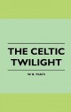 The Celtic Twilight - W.B. Yeats