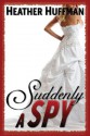 Suddenly A Spy - Heather Huffman, Emily Stoltz