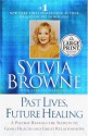 Past Lives, Future Healing: A Psychic Reveals the Secrets to Good Health and Great Relationships - Sylvia Browne, Lindsay Harrison