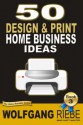 50 Home Business Ideas with Design & Print (500 Home Business Ideas) - Wolfgang Riebe