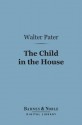 The Child in the House (Barnes & Noble Digital Library) - Walter Pater