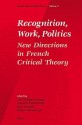 Recognition, Work, Politics: New Directions in French Critical Theory - Jean-Philippe Deranty, John F. Rundell, Robert Sinnerbrink, Danielle Petherbridge