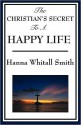 THE CHRISTIAN'S SECRET OF A HAPPY LIFE - Hannah Whitall Smith