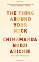 The Thing Around Your Neck - Chimamanda Ngozi Adichie