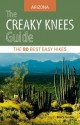 The Creaky Knees Guide Arizona: The 80 Best Easy Hikes - Bruce Grubbs