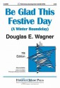 Be Glad This Festive Day: A Winter Roundelay - Douglas E. Wagner