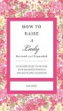 How to Raise a Lady Revised & Updated: A Civilized Guide to Helping Your Daughter Through Her Uncivilized Childhood - Kay West