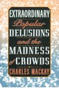 Extraordinary Popular Delusions and the Madness of Crowds - Charles MacKay