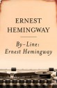 By-Line Ernest Hemingway: Selected Articles and Dispatches of Four Decades - Ernest Hemingway, William White