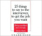 25 Things to Say to the Interviewer, to Get the Job You Want: Being Qualified Isn't Enough - Dexter Hawk, Lloyd James