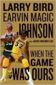 When the Game Was Ours - Larry Bird, Jackie MacMullan, Earvin Johnson