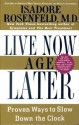 Live Now, Age Later: Proven Ways to Slow Down the Clock - Isadore Rosenfeld