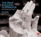 The Prop Building Guidebook: For Theatre, Film, and TV - Eric Hart