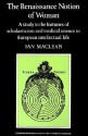 The Renaissance Notion of Woman: A Study in the Fortunes of Scholasticism and Medical Science in European Intellectual Life (Cambridge Studies in the History of Medicine) - Ian Maclean