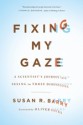 Fixing My Gaze: A Scientist's Journey Into Seeing in Three Dimensions - Susan R. Barry