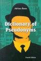 Dictionary of Pseudonyms: 11,000 Assumed Names and Their Origins - Adrian Room