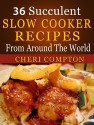 36 Succulent Slow Cooker Recipes From Around The World - Cheri Compton