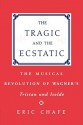 The Tragic and the Ecstatic: The Musical Revolution of Wagner's Tristan and Isolde - Eric Chafe