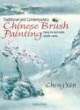 Traditional & Contemporary Chinese Brush Painting: Using Ink and Water-Soluble Media - Cheng Yan