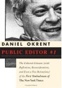 Public Editor #1: The Collected Columns (with Reflections, Reconsiderations and Even a Few Retractions) of the First Ombudsman of The New York Times - Daniel Okrent