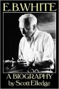 E.B. White: A Biography - Scott Elledge