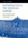 Nationalizing the Russian Empire: The Campaign Against Enemy Aliens During World War I - Eric Lohr