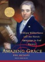 Amazing Grace: William Wilberforce and the Heroic Campaign to End Slavery - Eric Metaxas, Eric Metaxas, Johnny Heller