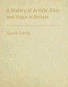 A History of Artists' Film and Video in Britain, 1897-2004 - David Curtis