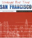 Strange But True: San Francisco: Tales of the City by the Bay - Lisa Montanarelli, Ann Harrison