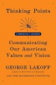 Thinking Points: Communicating Our American Values and Vision - George Lakoff