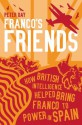 Franco's Friends: How British Intelligence Helped Bring Franco to Power in Spain - Peter Day