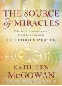 The Source of Miracles: Seven Powerful Steps to Transforming Your Life Through the Lord's Prayer - Kathleen McGowan