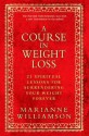 A Course in Weight Loss: 21 Spiritual Lessons for Surrendering Your Weight Forever - Marianne Williamson