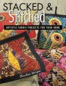 Stacked & Stitched: Artistic Fabric Projects for Your Home - Christine Morgan