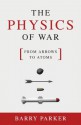 The Physics of War: From Arrows to Atoms - Barry Parker