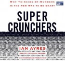 Super Crunchers: Why Thinking-By-Numbers Is the New Way to Be Smart - Ian Ayres, Michael Kramer