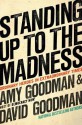 Standing Up to the Madness: Ordinary Heroes in Extraordinary Times - Amy Goodman, David Goodman