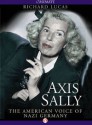 Axis Sally: The American Voice of Nazi Germany - Richard Lucas