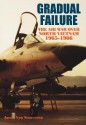 Gradual Failure: The Air War Over North Vietnam, 1965-1966 - Jacob Van Staaveren, Air Force History and Museums Program (U.S.), Richard P. Hallion