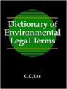 Dictionary Of Environmental Legal Terms - C.C. Lee